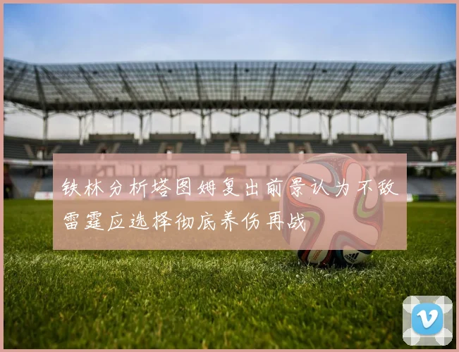 铁林分析塔图姆复出前景认为不敌雷霆应选择彻底养伤再战
