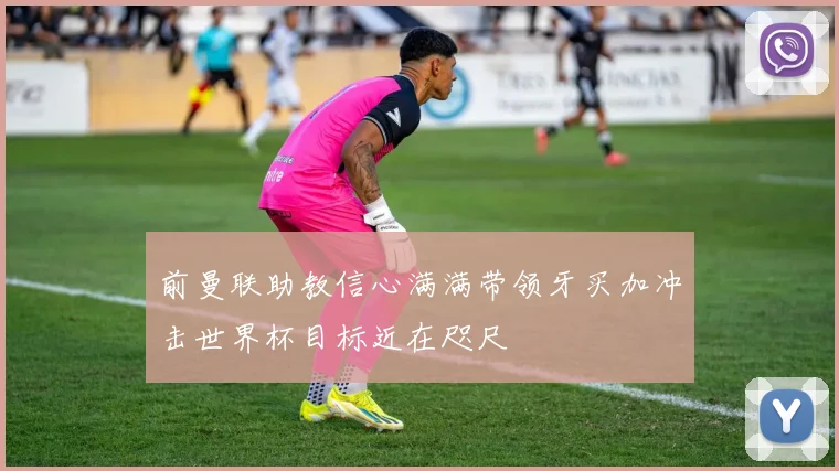 前曼联助教信心满满带领牙买加冲击世界杯目标近在咫尺