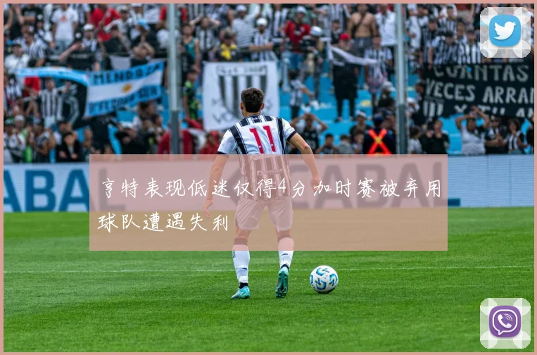 亨特表现低迷仅得4分加时赛被弃用球队遭遇失利
