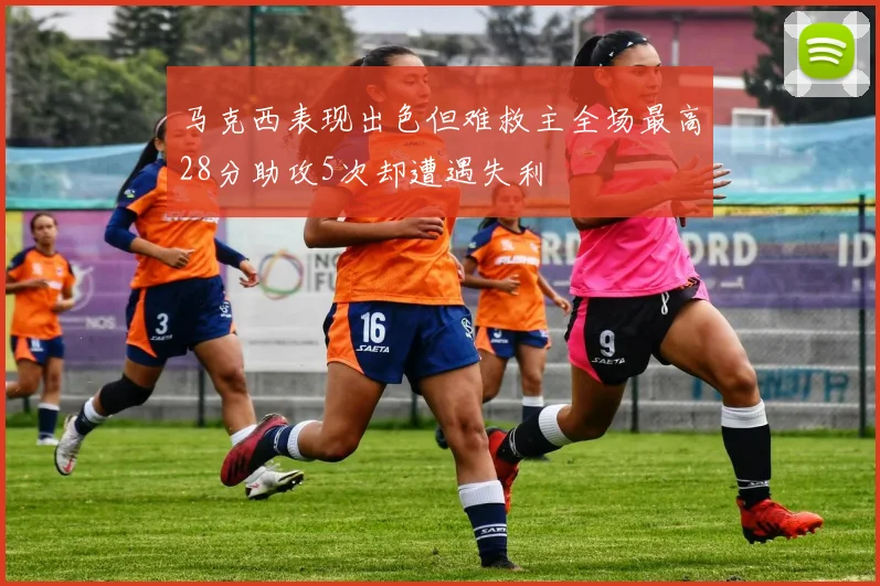 马克西表现出色但难救主全场最高28分助攻5次却遭遇失利