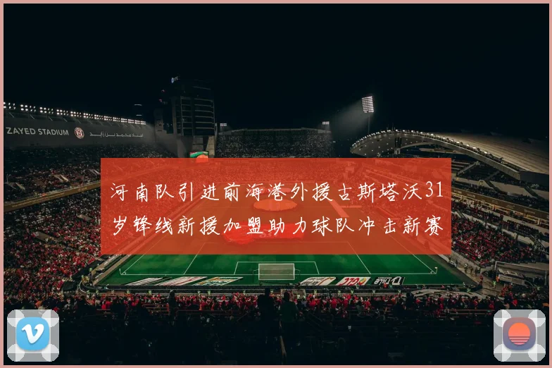 河南队引进前海港外援古斯塔沃31岁锋线新援加盟助力球队冲击新赛季