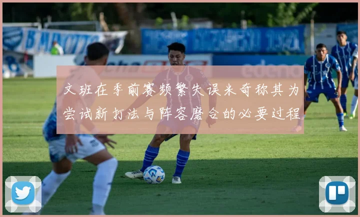 文班在季前赛频繁失误米奇称其为尝试新打法与阵容磨合的必要过程