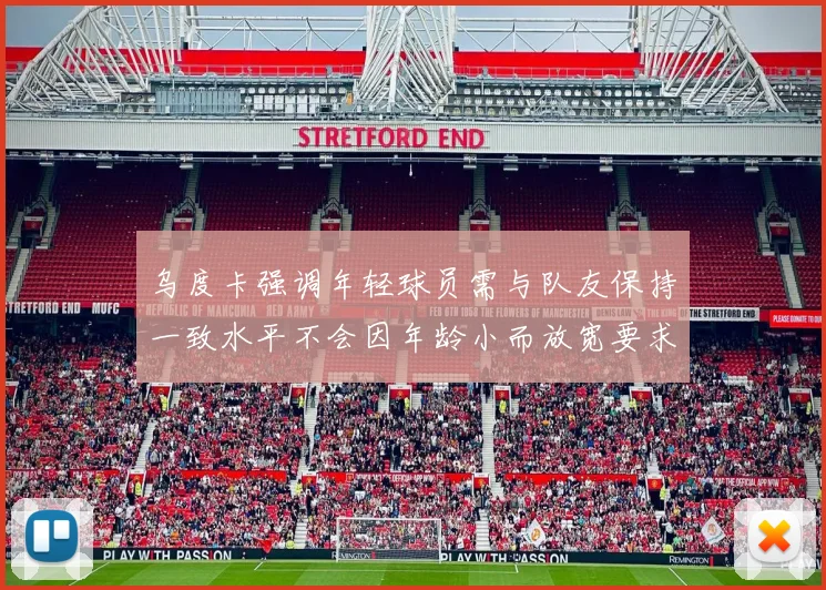 乌度卡强调年轻球员需与队友保持一致水平不会因年龄小而放宽要求