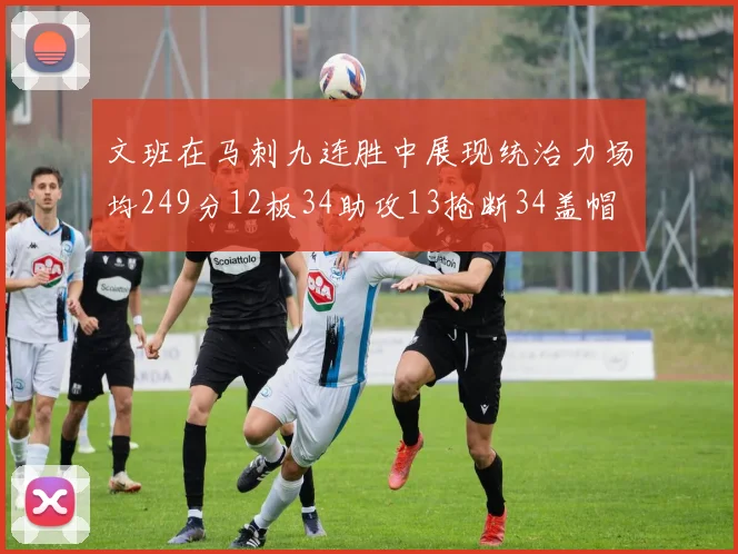 文班在马刺九连胜中展现统治力场均249分12板34助攻13抢断34盖帽